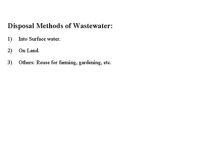 Disposal Methods of Wastewater: 1) Into Surface water. 2) On Land. 3) Others: Reuse