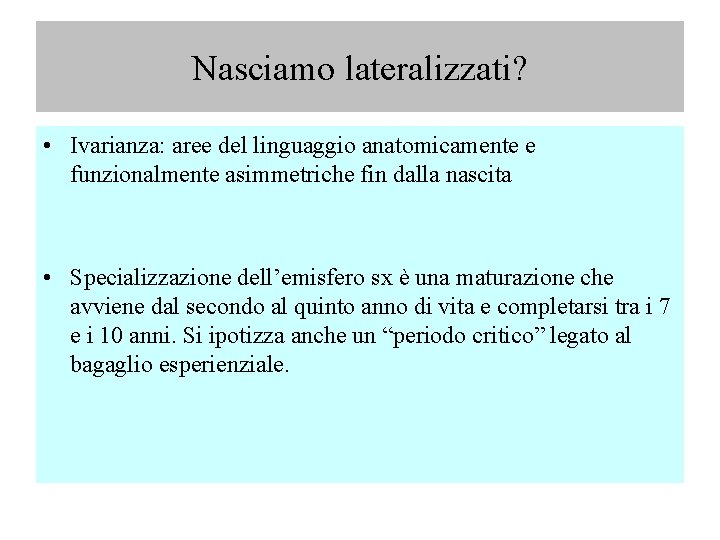 Nasciamo lateralizzati? • Ivarianza: aree del linguaggio anatomicamente e funzionalmente asimmetriche fin dalla nascita