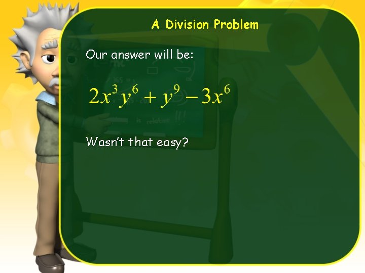 A Division Problem Our answer will be: Wasn’t that easy? 