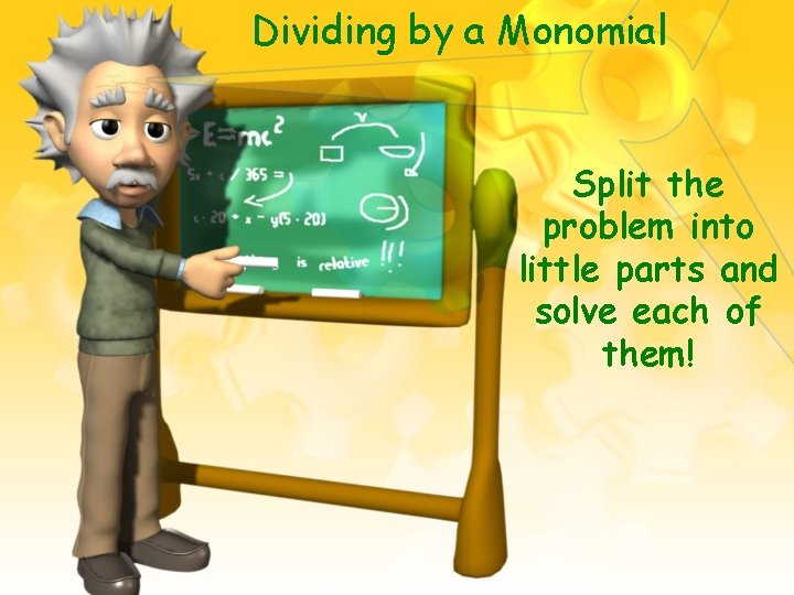 Dividing by a Monomial Split the problem into little parts and solve each of