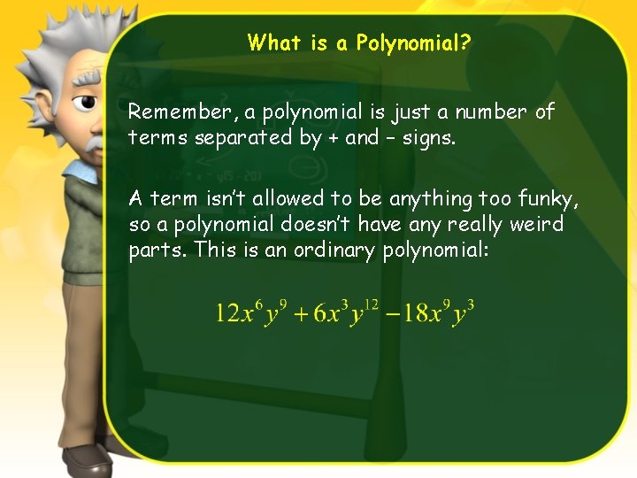 What is a Polynomial? Remember, a polynomial is just a number of terms separated