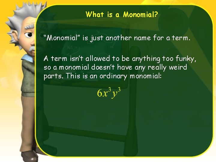 What is a Monomial? “Monomial” is just another name for a term. A term