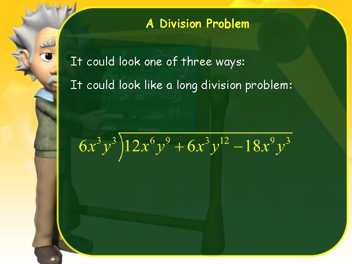 A Division Problem It could look one of three ways: It could look like