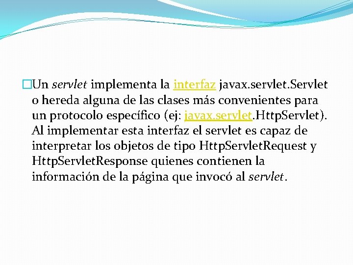 �Un servlet implementa la interfaz javax. servlet. Servlet o hereda alguna de las clases