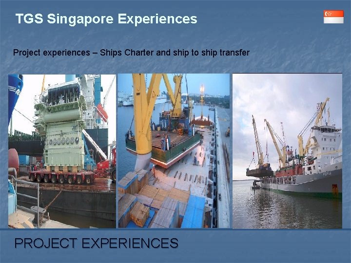 TGS Singapore Experiences Project experiences – Ships Charter and ship to ship transfer PROJECT