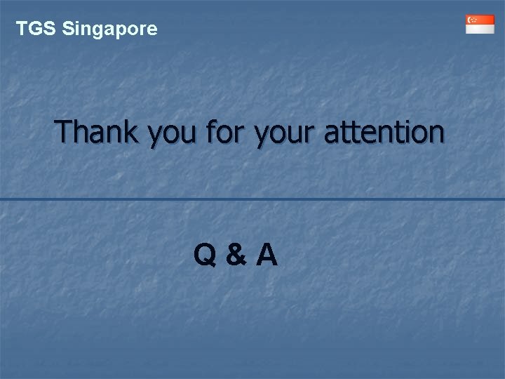 TGS Singapore Thank you for your attention Q&A 