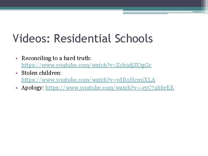 Videos: Residential Schools • Reconciling to a hard truth: https: //www. youtube. com/watch? v=Z