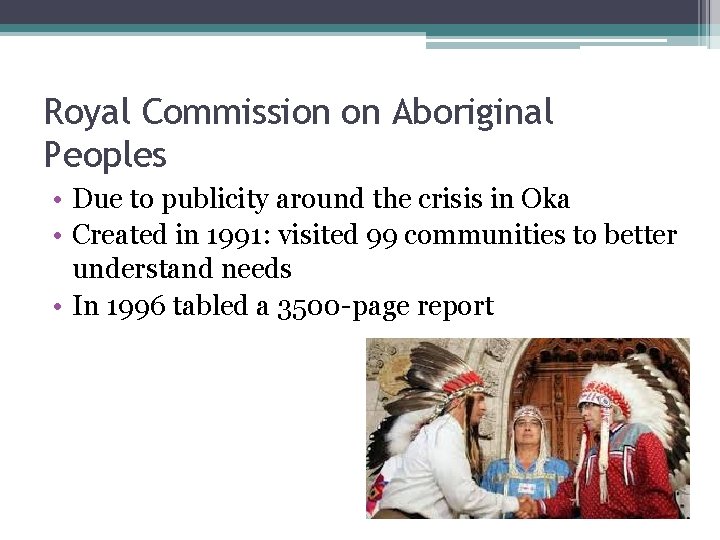 Royal Commission on Aboriginal Peoples • Due to publicity around the crisis in Oka