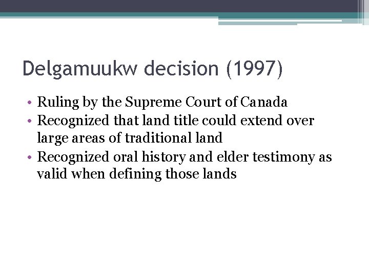 Delgamuukw decision (1997) • Ruling by the Supreme Court of Canada • Recognized that