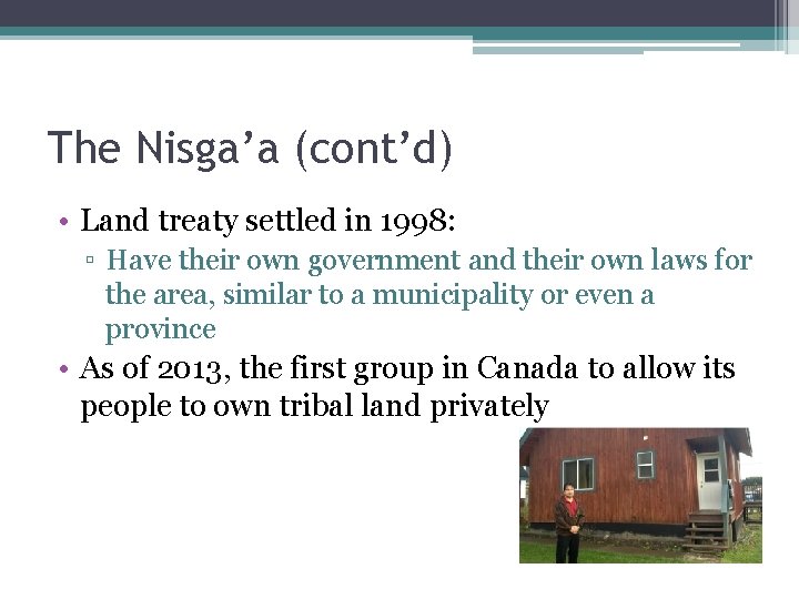 The Nisga’a (cont’d) • Land treaty settled in 1998: ▫ Have their own government