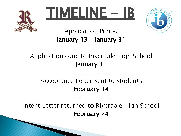 TIMELINE - IB Application Period January 13 – January 31 -----Applications due to Riverdale