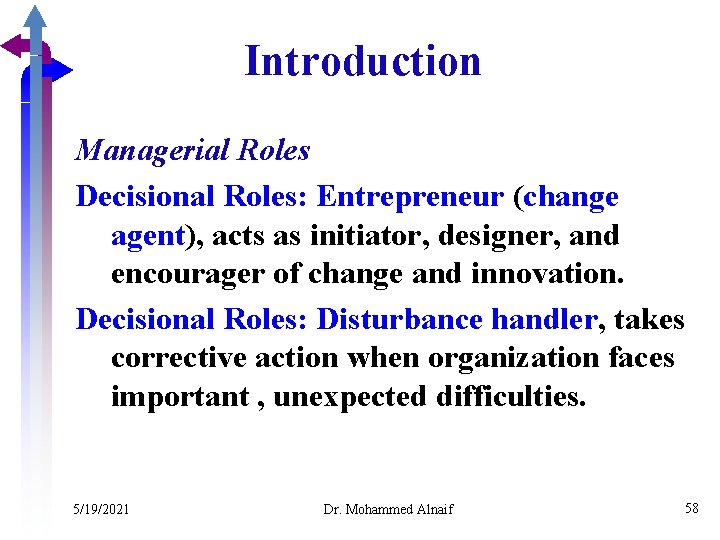 Introduction Managerial Roles Decisional Roles: Entrepreneur (change agent), acts as initiator, designer, and encourager