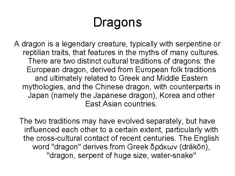 Dragons A dragon is a legendary creature, typically with serpentine or reptilian traits, that