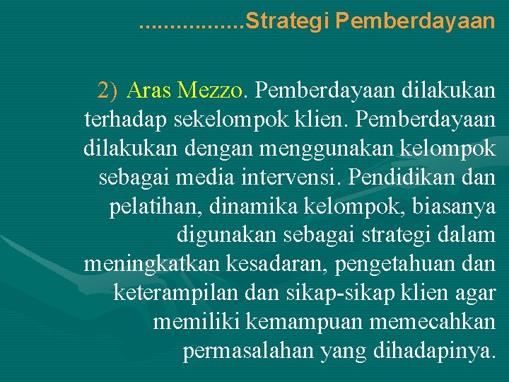 . . . . Strategi Pemberdayaan 2) Aras Mezzo. Pemberdayaan dilakukan terhadap sekelompok klien.