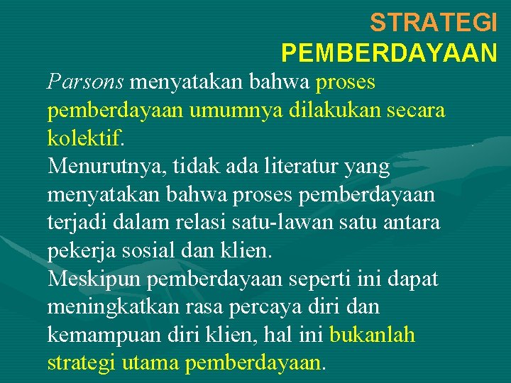 STRATEGI PEMBERDAYAAN Parsons menyatakan bahwa proses pemberdayaan umumnya dilakukan secara kolektif. Menurutnya, tidak ada