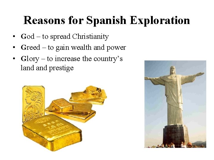 Reasons for Spanish Exploration • God – to spread Christianity • Greed – to