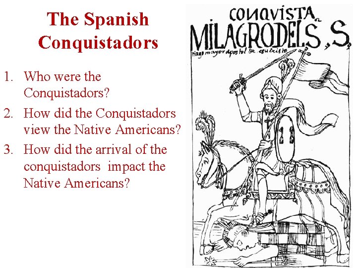 The Spanish Conquistadors 1. Who were the Conquistadors? 2. How did the Conquistadors view