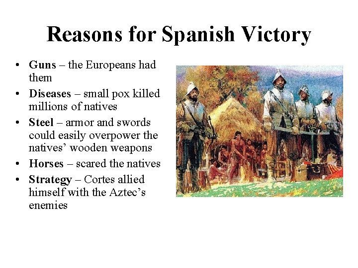 Reasons for Spanish Victory • Guns – the Europeans had them • Diseases –