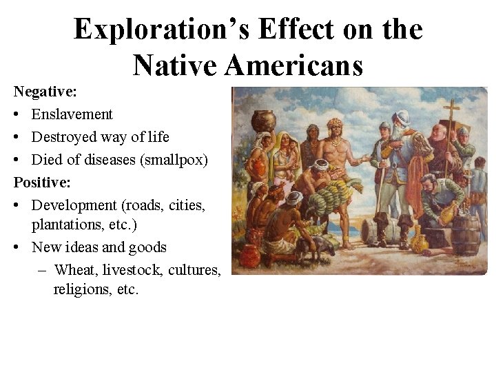 Exploration’s Effect on the Native Americans Negative: • Enslavement • Destroyed way of life