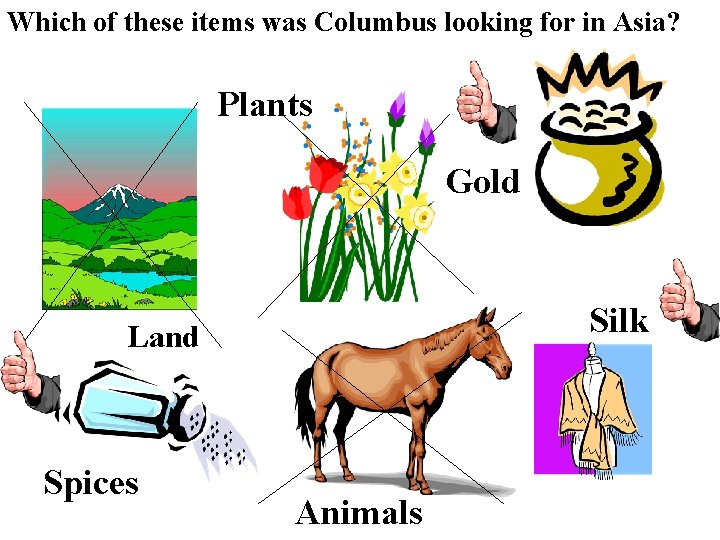 Which of these items was Columbus looking for in Asia? Plants Gold Silk Land