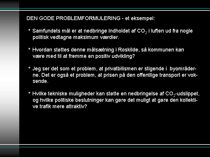 DEN GODE PROBLEMFORMULERING - et eksempel: ٭ Samfundets mål er at nedbringe indholdet af