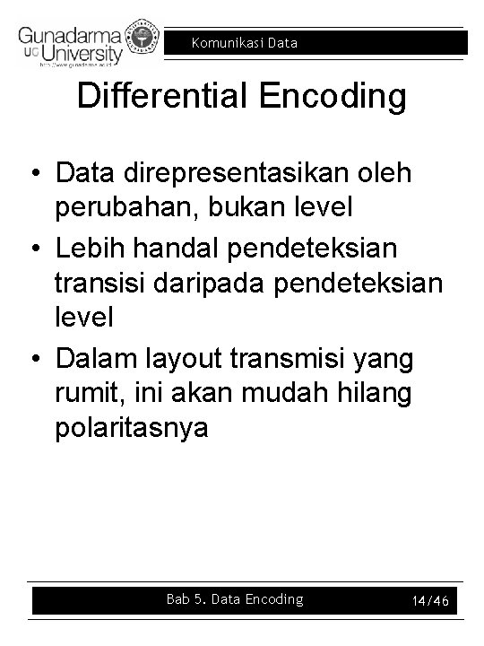 Komunikasi Data Differential Encoding • Data direpresentasikan oleh perubahan, bukan level • Lebih handal