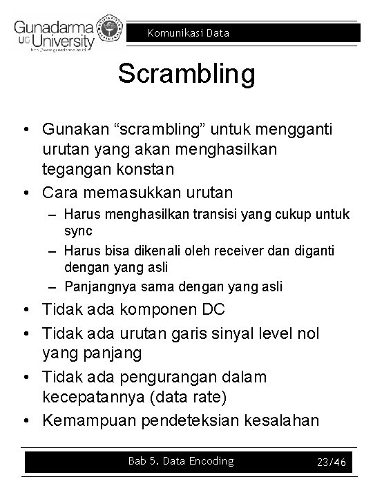 Komunikasi Data Scrambling • Gunakan “scrambling” untuk mengganti urutan yang akan menghasilkan tegangan konstan