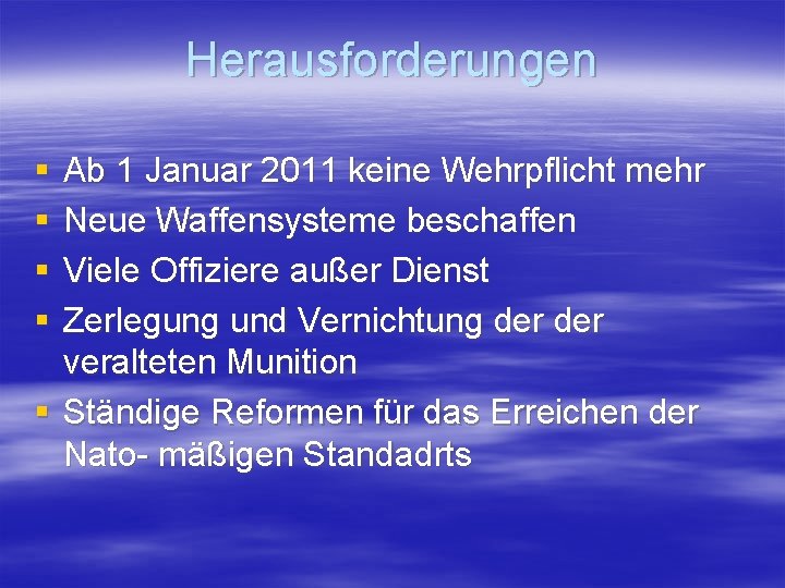 Herausforderungen § § Ab 1 Januar 2011 keine Wehrpflicht mehr Neue Waffensysteme beschaffen Viele