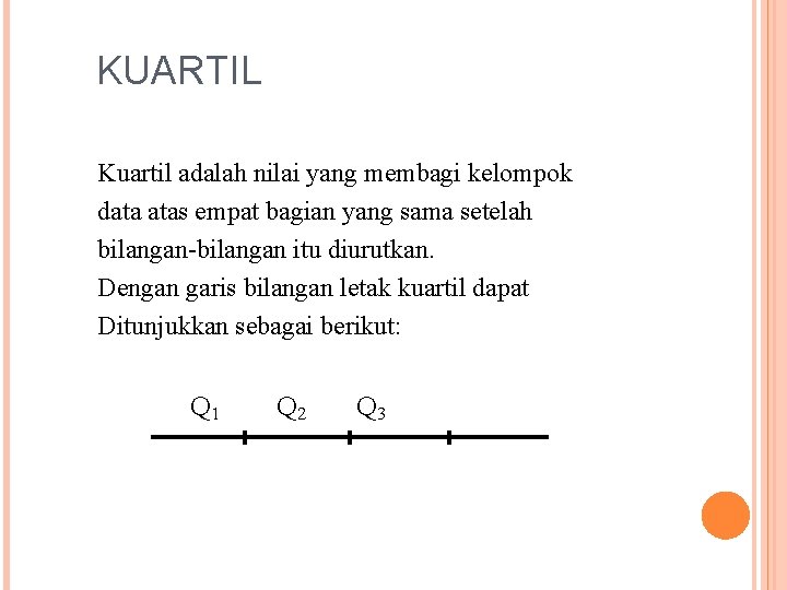 KUARTIL Kuartil adalah nilai yang membagi kelompok data atas empat bagian yang sama setelah KUARTIL Kuartil adalah nilai yang membagi kelompok data atas empat bagian yang sama setelah