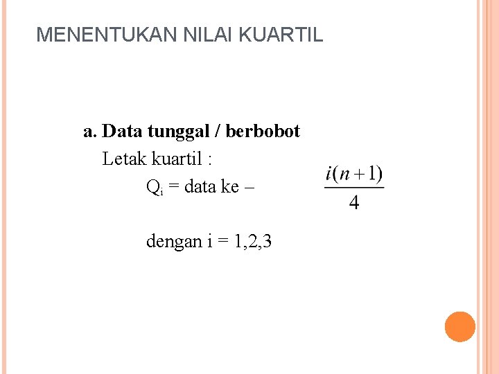 MENENTUKAN NILAI KUARTIL a. Data tunggal / berbobot Letak kuartil : Qi = data MENENTUKAN NILAI KUARTIL a. Data tunggal / berbobot Letak kuartil : Qi = data