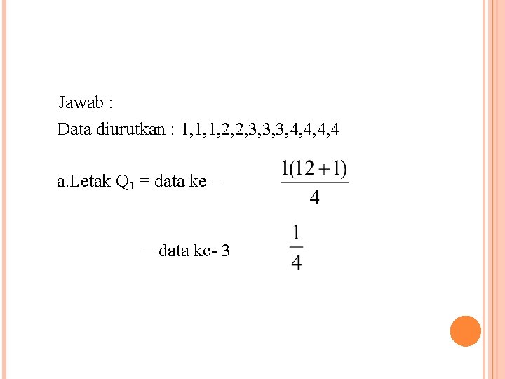 Jawab : Data diurutkan : 1, 1, 1, 2, 2, 3, 3, 3, 4,