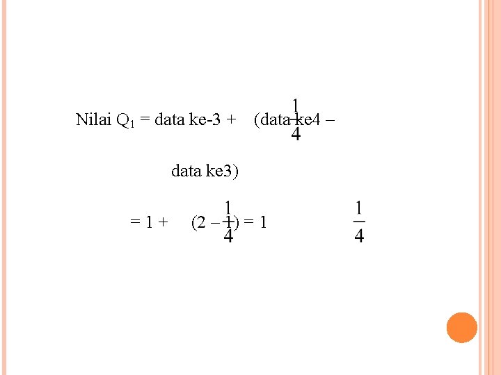 Nilai Q 1 = data ke-3 + (data ke 4 – data ke 3)