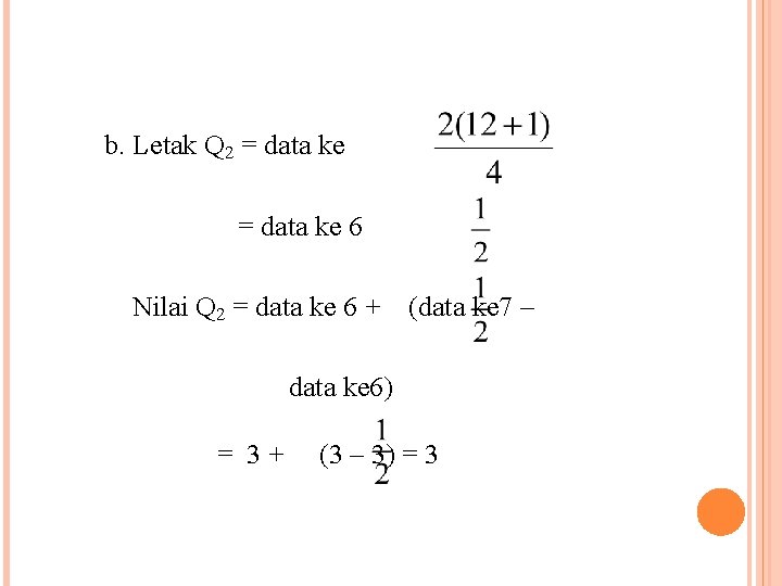 b. Letak Q 2 = data ke 6 Nilai Q 2 = data ke