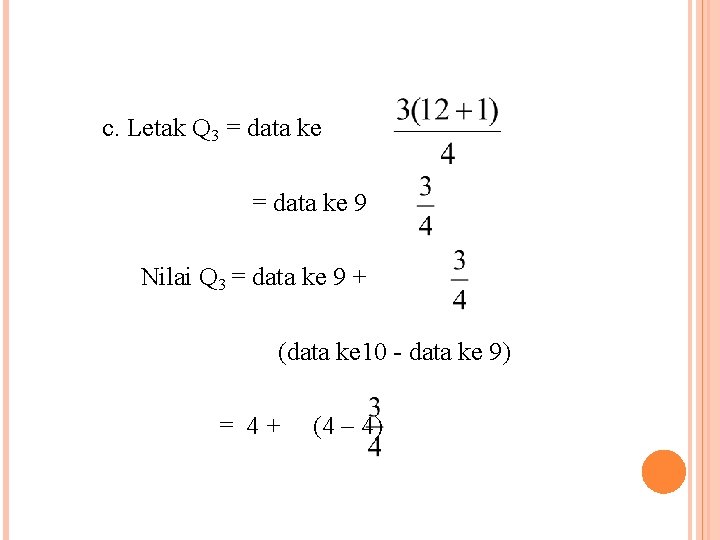 c. Letak Q 3 = data ke 9 Nilai Q 3 = data ke