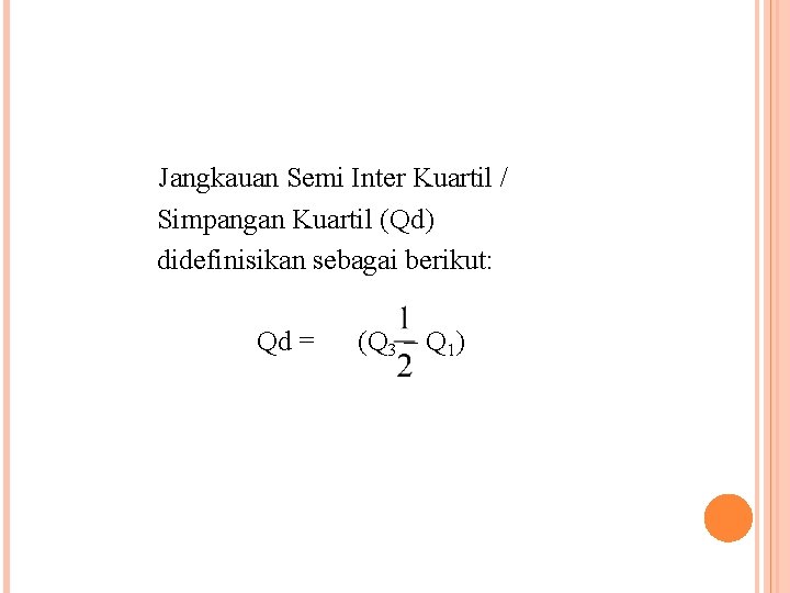 Jangkauan Semi Inter Kuartil / Simpangan Kuartil (Qd) didefinisikan sebagai berikut: Qd = (Q