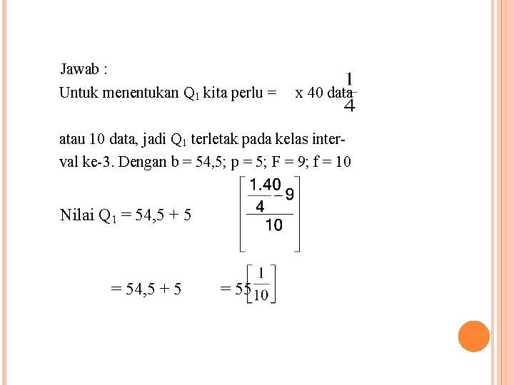 Jawab : Untuk menentukan Q 1 kita perlu = x 40 data atau 10 Jawab : Untuk menentukan Q 1 kita perlu = x 40 data atau 10