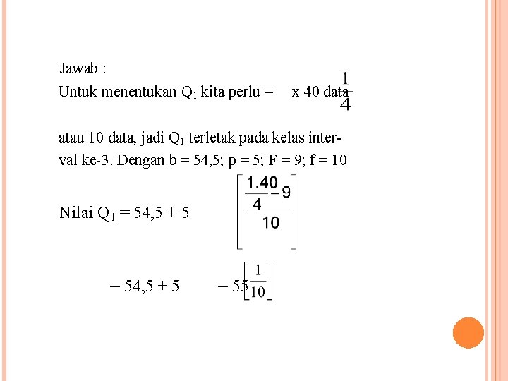 Jawab : Untuk menentukan Q 1 kita perlu = x 40 data atau 10