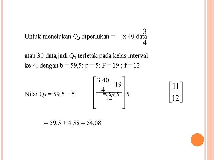 Untuk menetukan Q 3 diperlukan = x 40 data atau 30 data, jadi Q Untuk menetukan Q 3 diperlukan = x 40 data atau 30 data, jadi Q