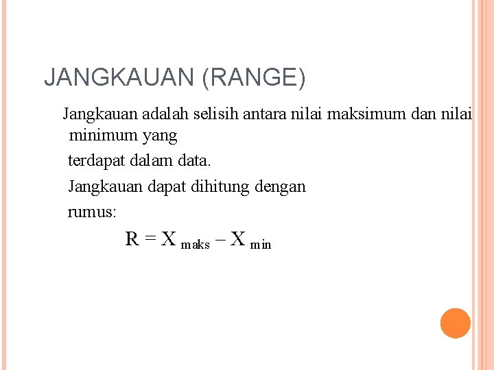 JANGKAUAN (RANGE) Jangkauan adalah selisih antara nilai maksimum dan nilai minimum yang terdapat dalam