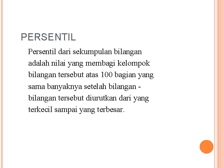 PERSENTIL Persentil dari sekumpulan bilangan adalah nilai yang membagi kelompok bilangan tersebut atas 100 PERSENTIL Persentil dari sekumpulan bilangan adalah nilai yang membagi kelompok bilangan tersebut atas 100
