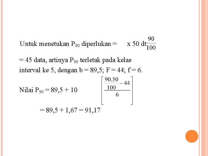 Untuk menetukan P 90 diperlukan = x 50 dt = 45 data, artinya P Untuk menetukan P 90 diperlukan = x 50 dt = 45 data, artinya P