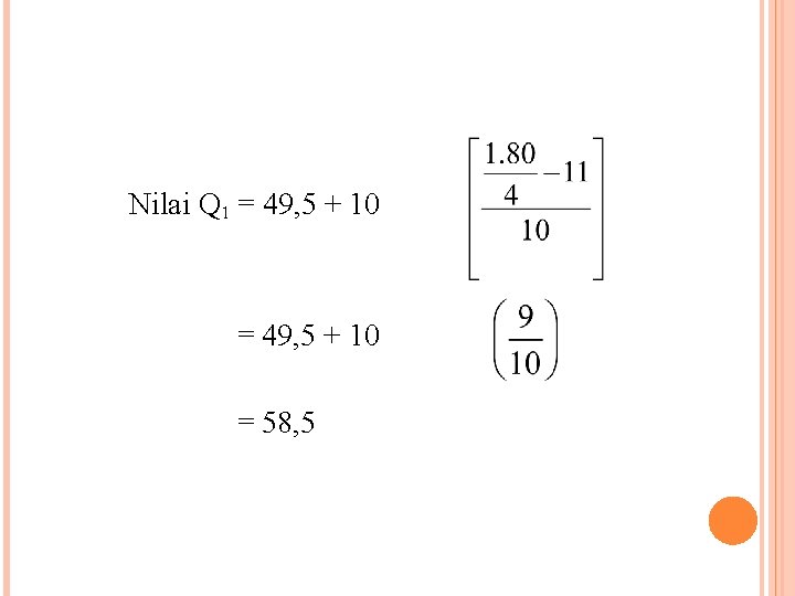 Nilai Q 1 = 49, 5 + 10 = 58, 5 Nilai Q 1 = 49, 5 + 10 = 58, 5