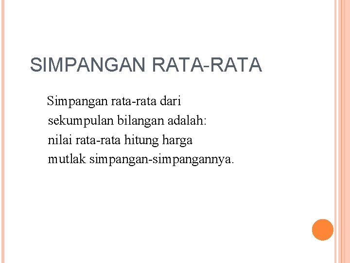 SIMPANGAN RATA-RATA Simpangan rata-rata dari sekumpulan bilangan adalah: nilai rata-rata hitung harga mutlak simpangan-simpangannya. SIMPANGAN RATA-RATA Simpangan rata-rata dari sekumpulan bilangan adalah: nilai rata-rata hitung harga mutlak simpangan-simpangannya.