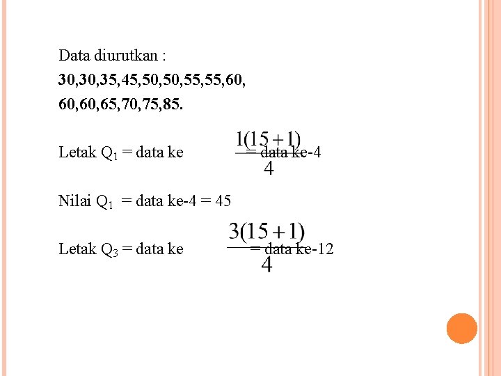 Data diurutkan : 30, 35, 45, 50, 55, 60, 60, 65, 70, 75, 85. Data diurutkan : 30, 35, 45, 50, 55, 60, 60, 65, 70, 75, 85.
