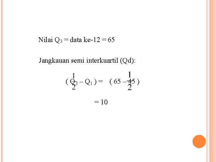 Nilai Q 3 = data ke-12 = 65 Jangkauan semi interkuartil (Qd): ( Q