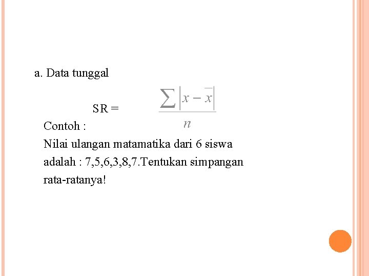 a. Data tunggal SR = Contoh : Nilai ulangan matamatika dari 6 siswa adalah