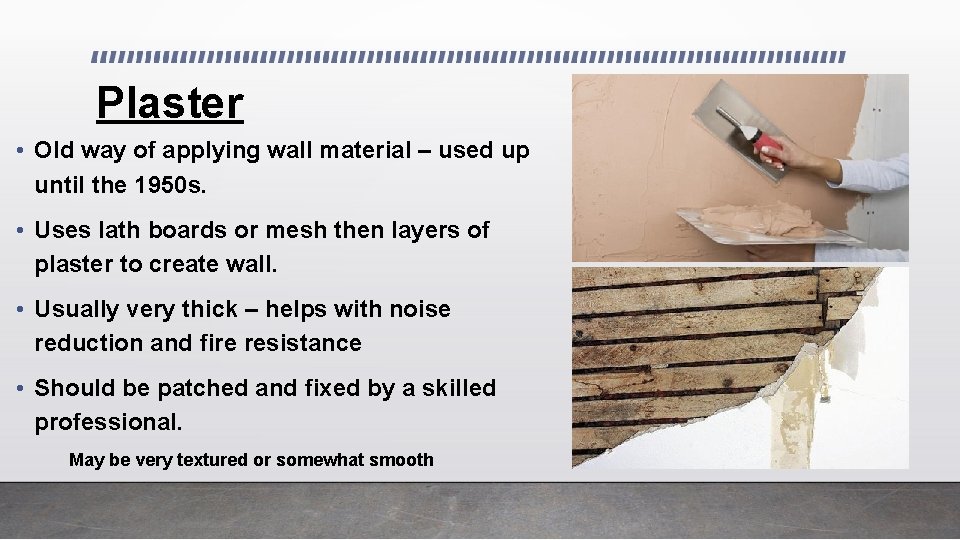Plaster • Old way of applying wall material – used up until the 1950