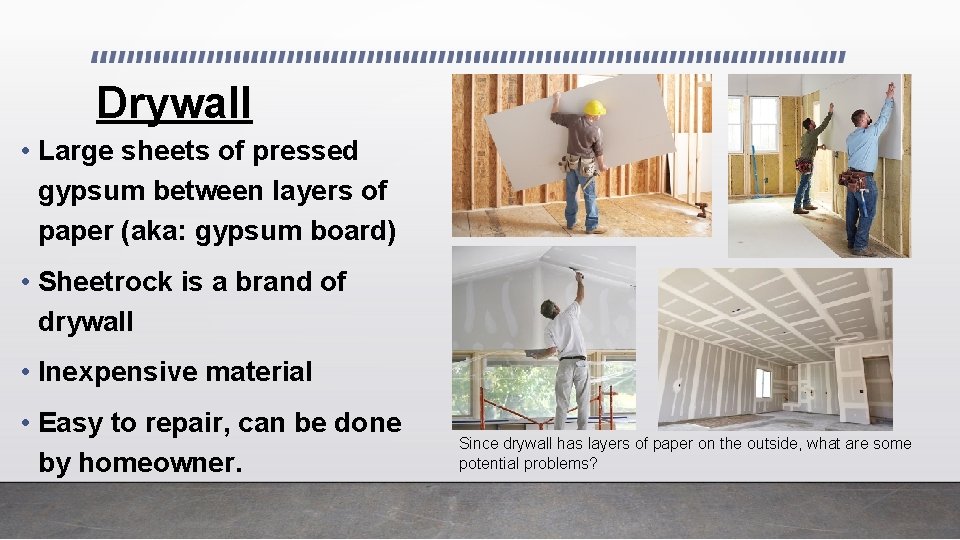 Drywall • Large sheets of pressed gypsum between layers of paper (aka: gypsum board)