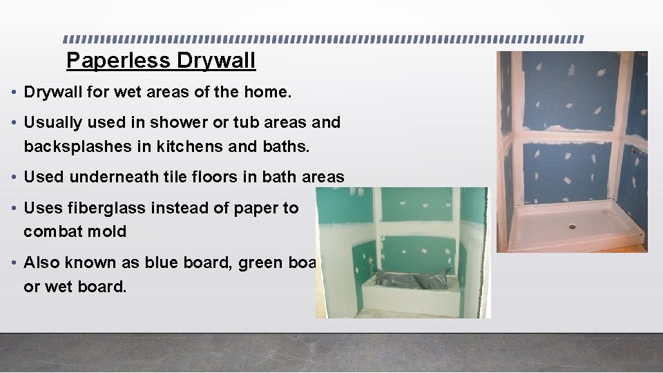 Paperless Drywall • Drywall for wet areas of the home. • Usually used in