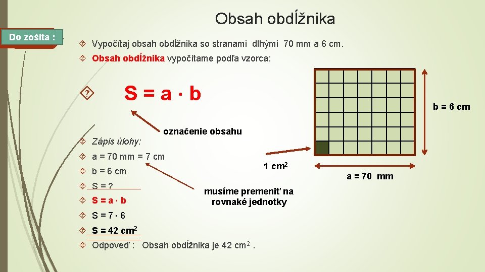 Obsah obdĺžnika Do zošita : Vypočítaj obsah obdĺžnika so stranami dlhými 70 mm a